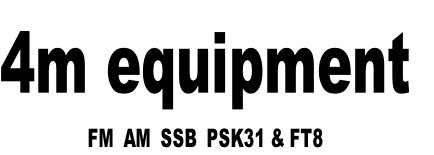 4m equipment
FM  AM  SSB  PSK31 & FT8