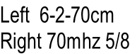 Left  6-2-70cm
Right 70mhz 5/8